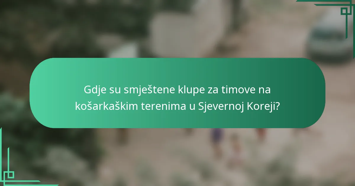 Gdje su smještene klupe za timove na košarkaškim terenima u Sjevernoj Koreji?