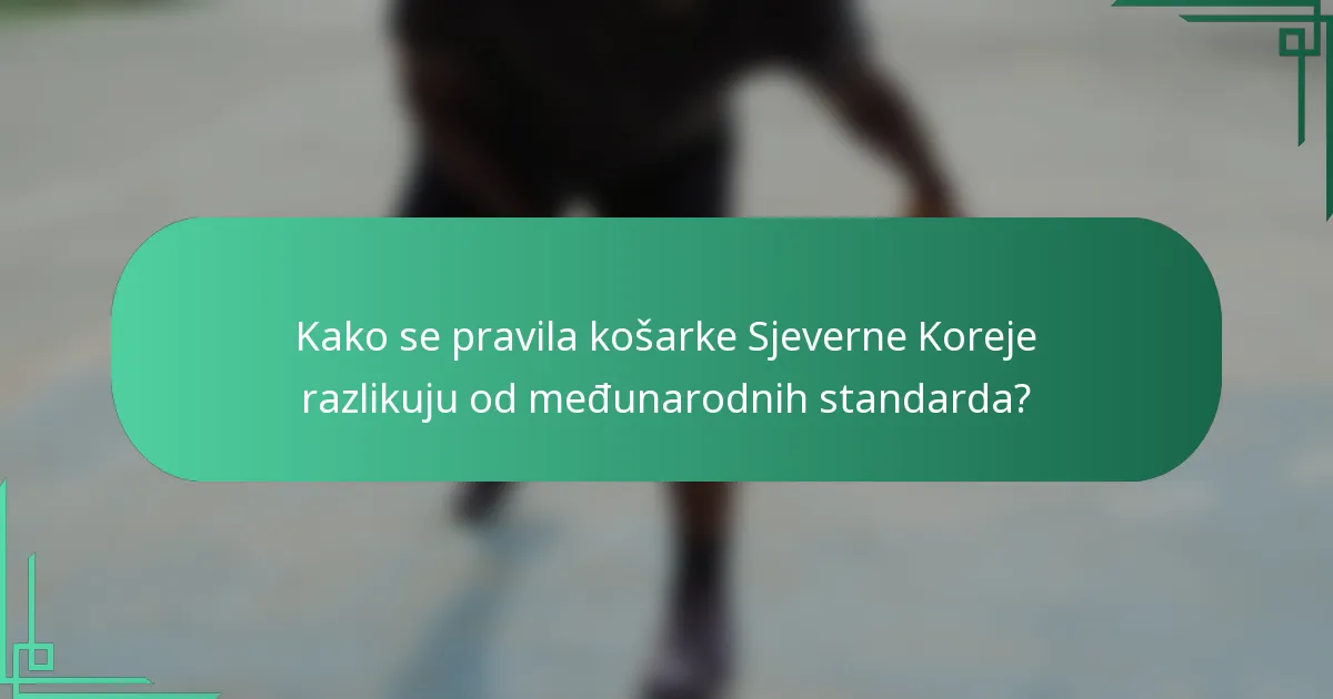 Kako se pravila košarke Sjeverne Koreje razlikuju od međunarodnih standarda?