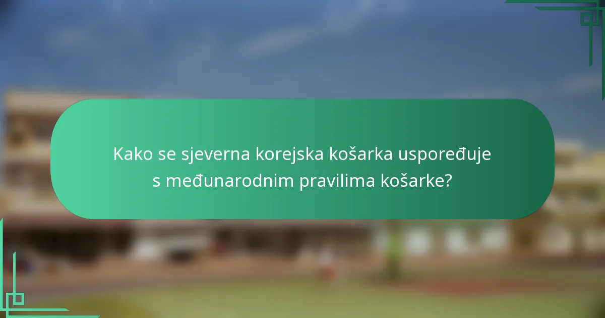 Kako se sjeverna korejska košarka uspoređuje s međunarodnim pravilima košarke?