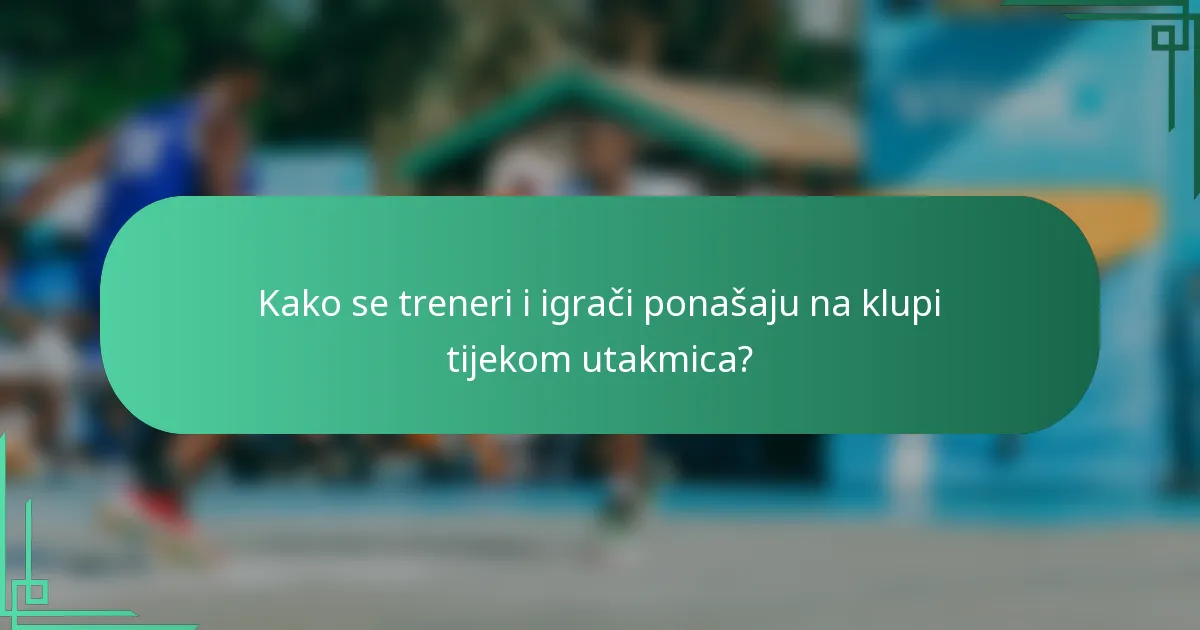 Kako se treneri i igrači ponašaju na klupi tijekom utakmica?