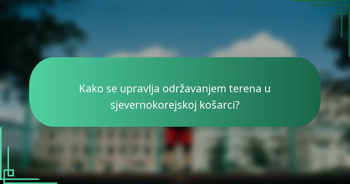 Kako se upravlja održavanjem terena u sjevernokorejskoj košarci?