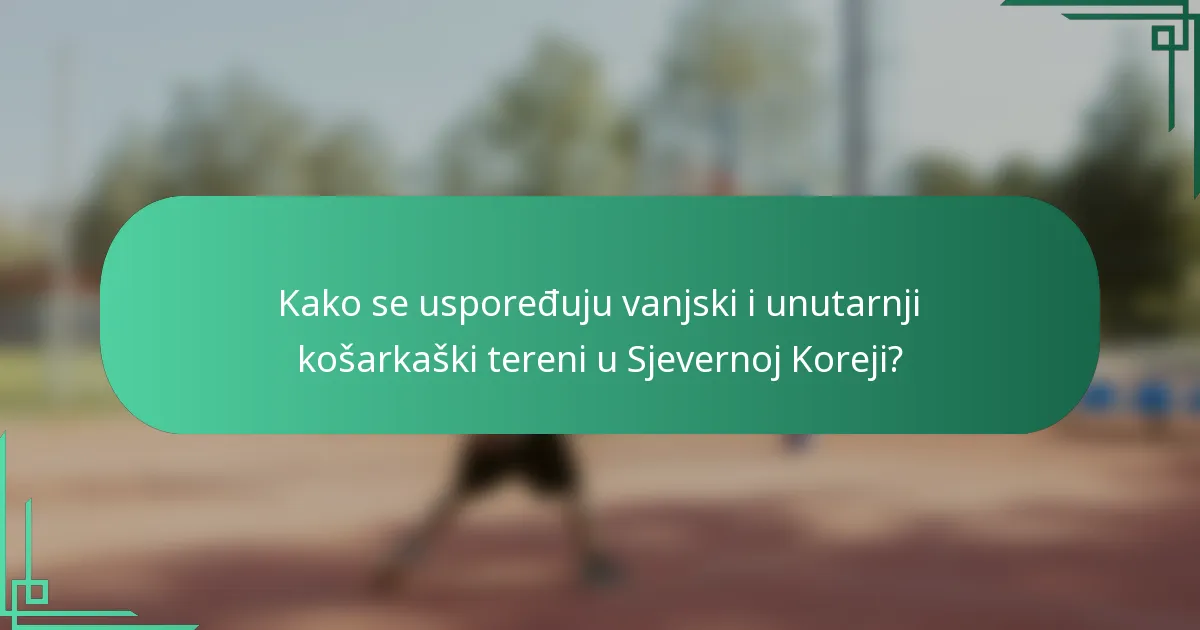 Kako se uspoređuju vanjski i unutarnji košarkaški tereni u Sjevernoj Koreji?
