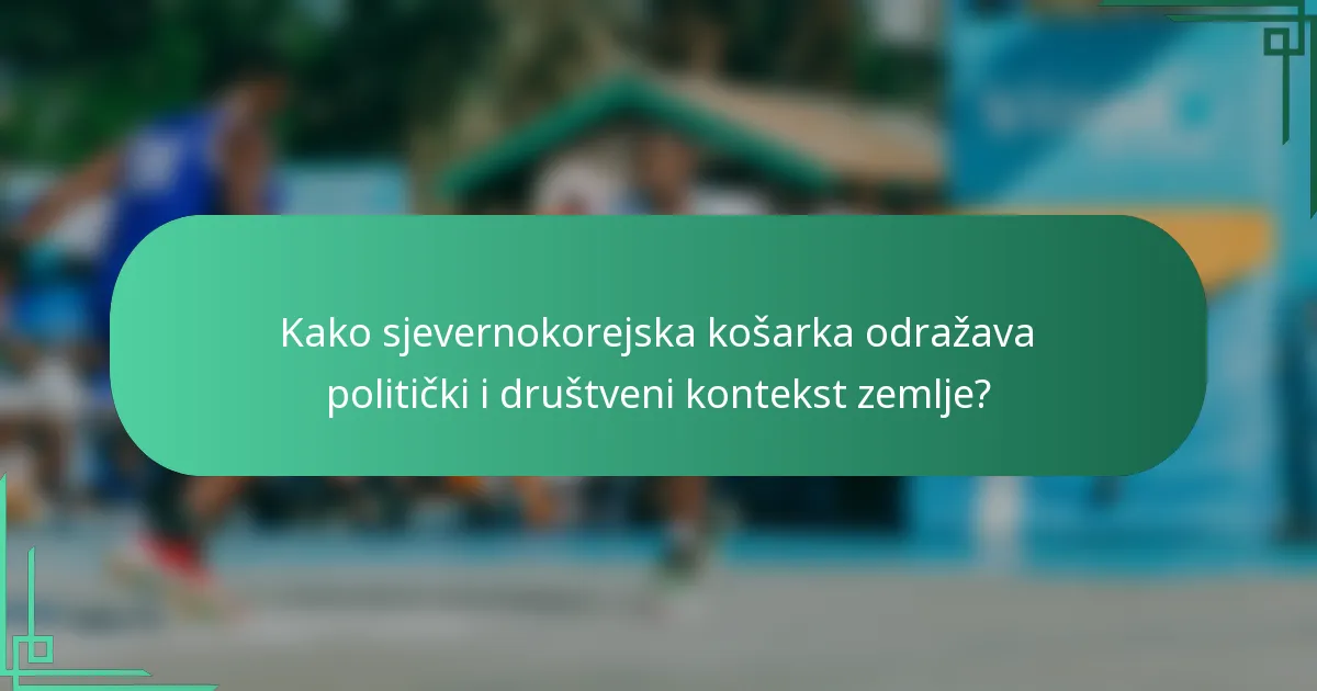 Kako sjevernokorejska košarka odražava politički i društveni kontekst zemlje?