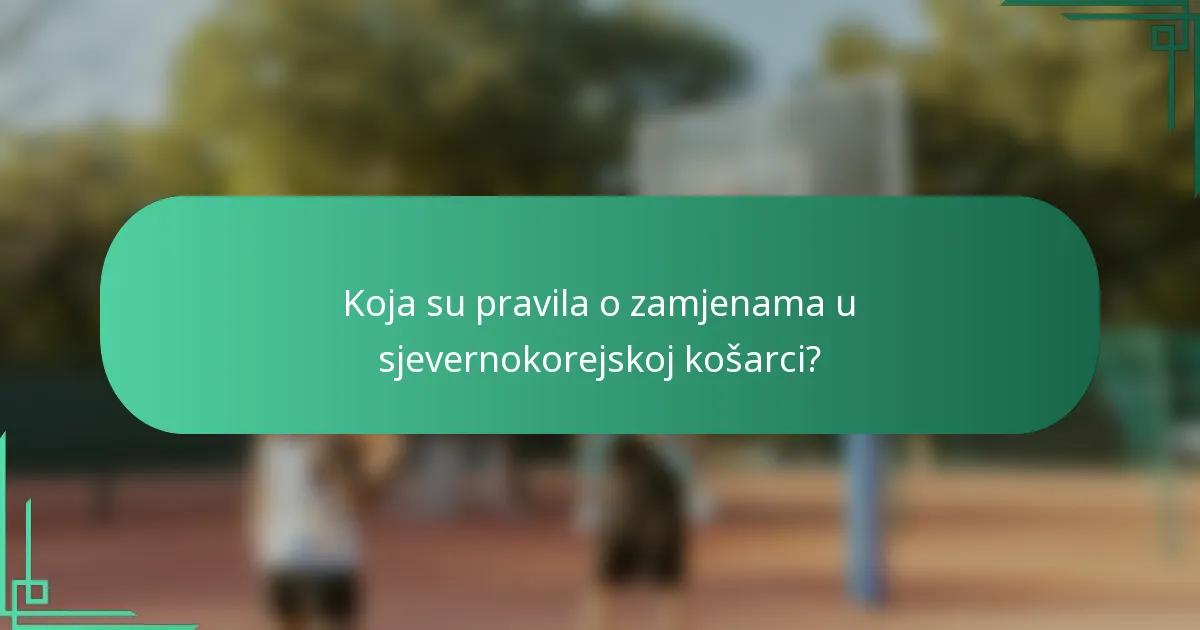 Koja su pravila o zamjenama u sjevernokorejskoj košarci?