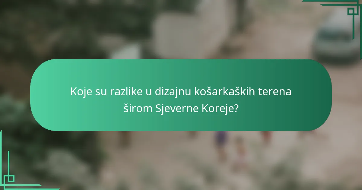 Koje su razlike u dizajnu košarkaških terena širom Sjeverne Koreje?