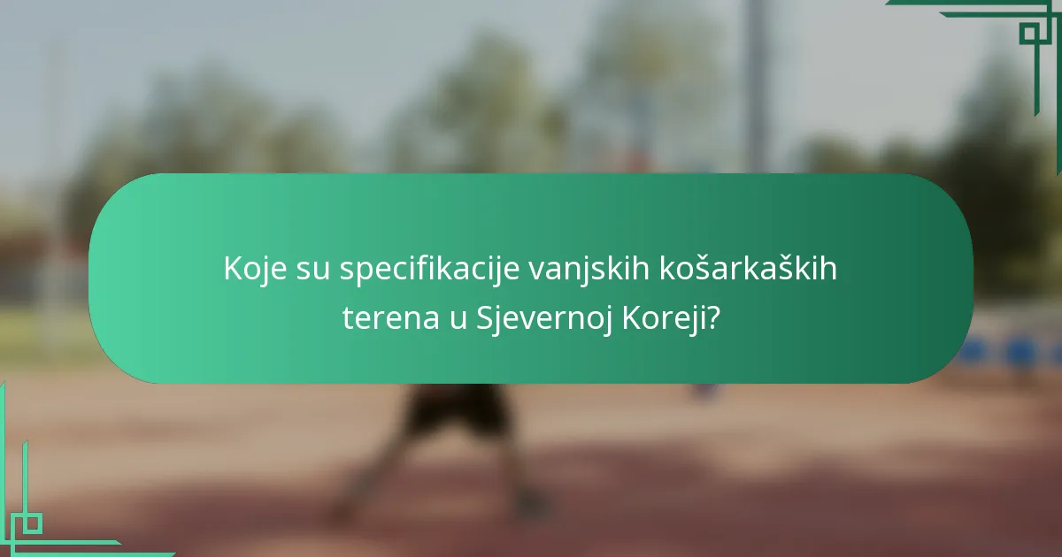Koje su specifikacije vanjskih košarkaških terena u Sjevernoj Koreji?