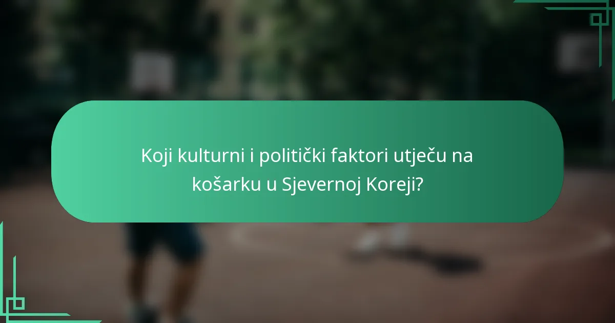Koji kulturni i politički faktori utječu na košarku u Sjevernoj Koreji?
