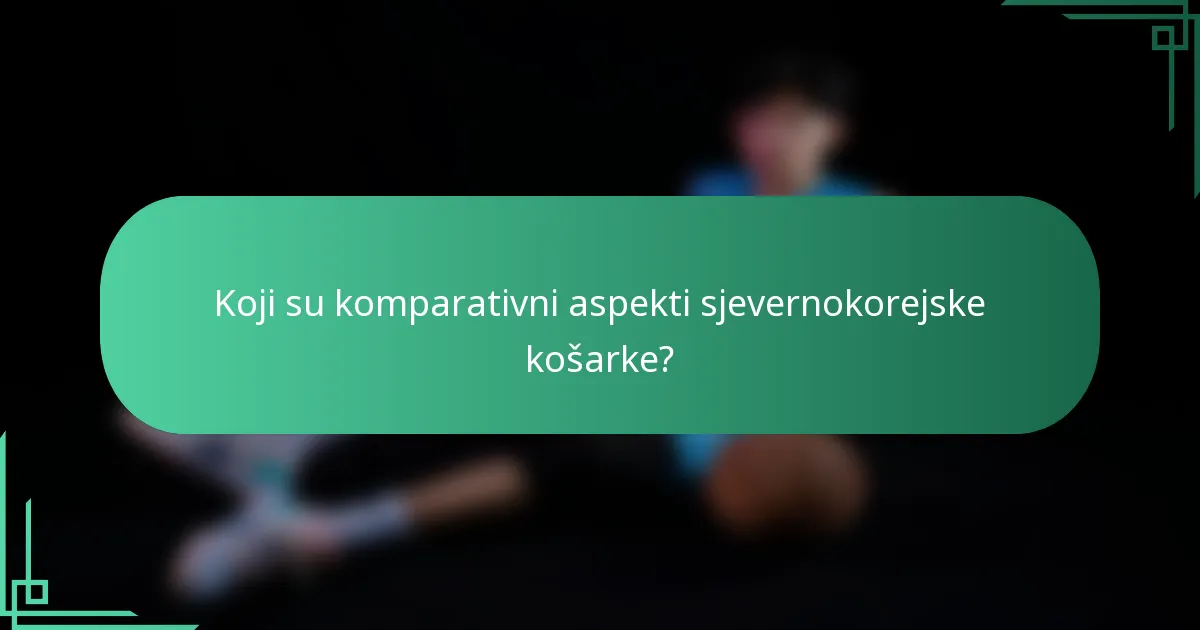Koji su komparativni aspekti sjevernokorejske košarke?