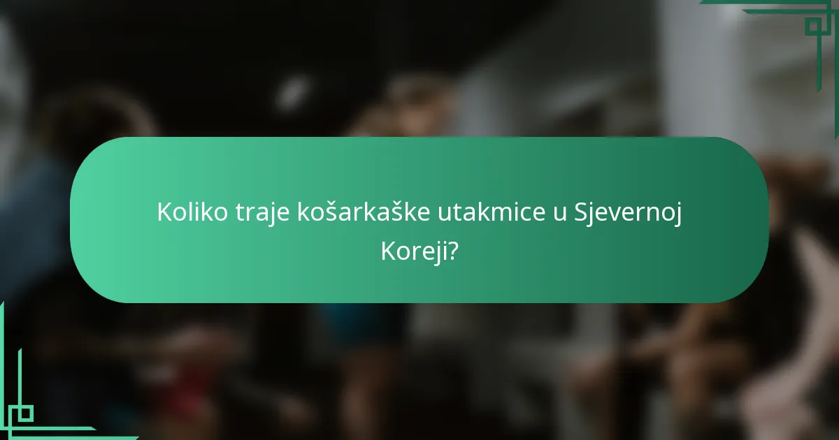 Koliko traje košarkaške utakmice u Sjevernoj Koreji?