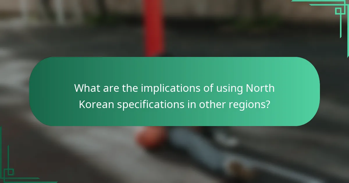 Koje su posljedice korištenja sjevernokorejskih specifikacija u drugim regijama?
